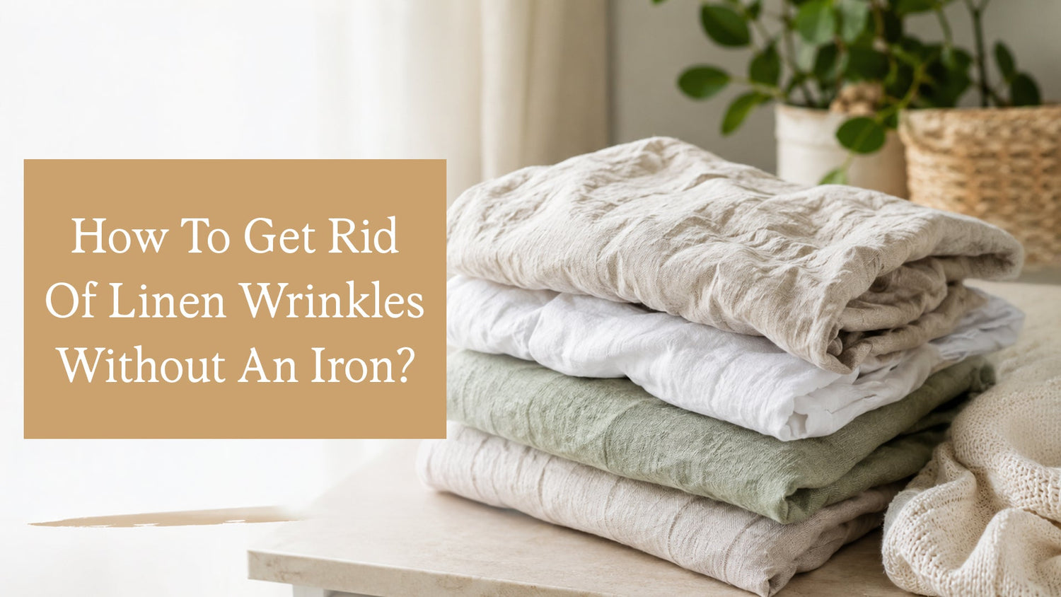 How to Get Rid of Linen Wrinkles Without an Iron?