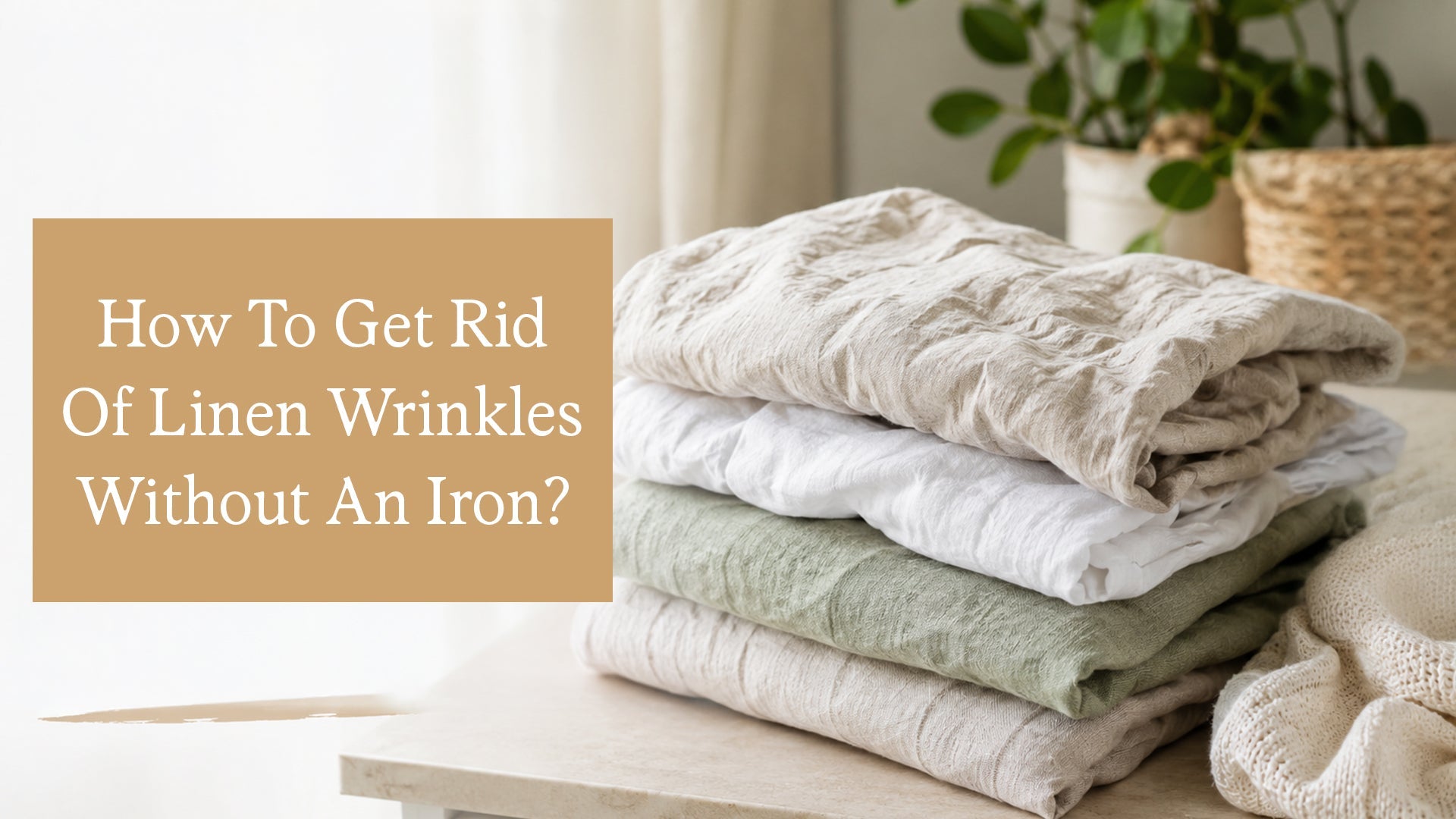 How to Get Rid of Linen Wrinkles Without an Iron?
